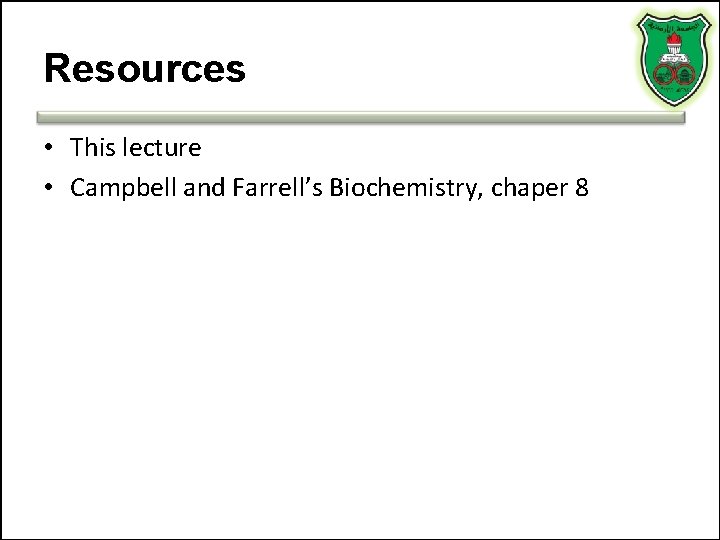 Resources • This lecture • Campbell and Farrell’s Biochemistry, chaper 8 