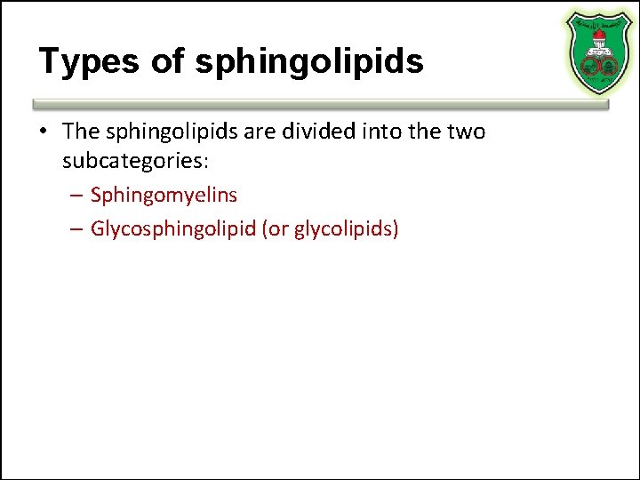 Types of sphingolipids • The sphingolipids are divided into the two subcategories: – Sphingomyelins