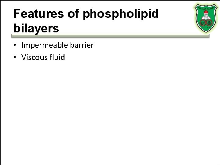 Features of phospholipid bilayers • Impermeable barrier • Viscous fluid 