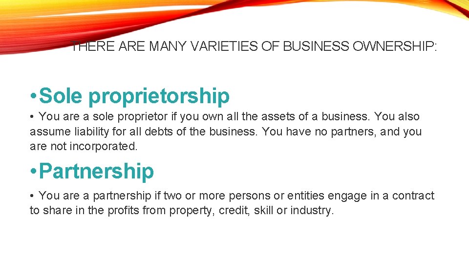 THERE ARE MANY VARIETIES OF BUSINESS OWNERSHIP: • Sole proprietorship • You are a