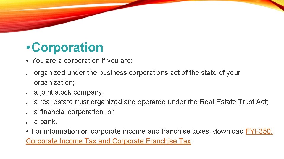  • Corporation • You are a corporation if you are: organized under the