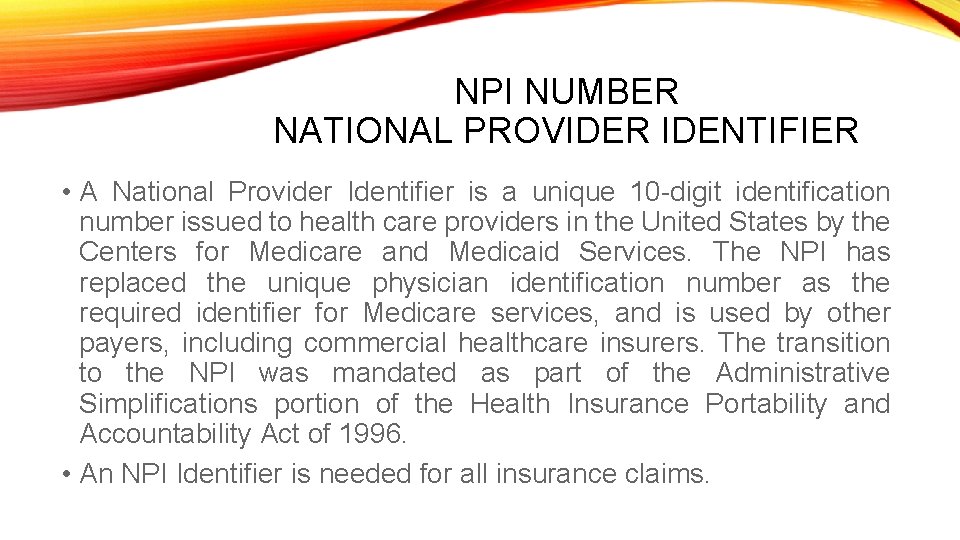 NPI NUMBER NATIONAL PROVIDER IDENTIFIER • A National Provider Identifier is a unique 10