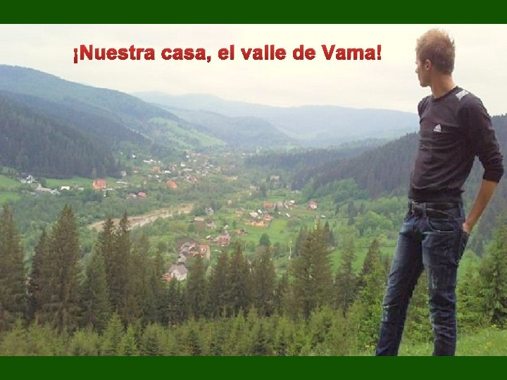 ¡Nuestra casa, el valle de Vama! 