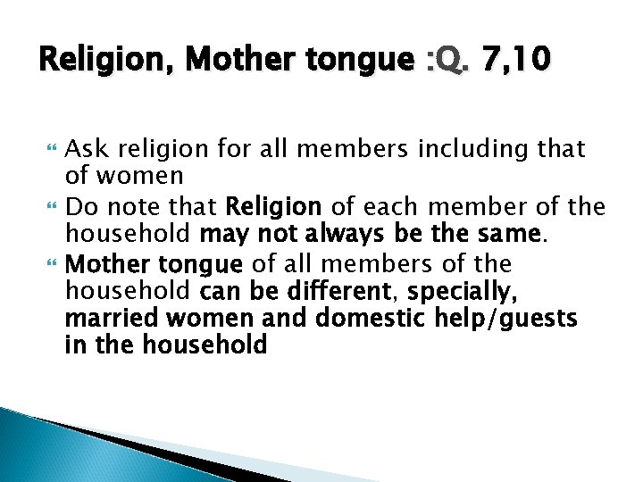 Religion, Mother tongue : Q. 7, 10 Ask religion for all members including that