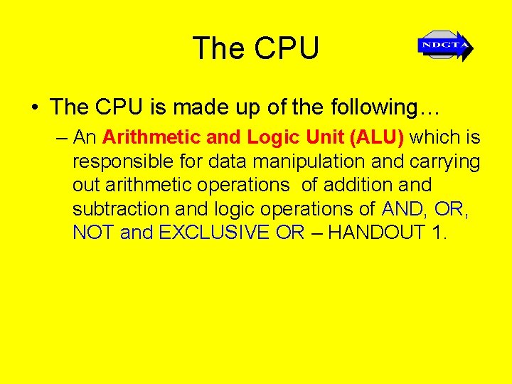 The CPU • The CPU is made up of the following… – An Arithmetic
