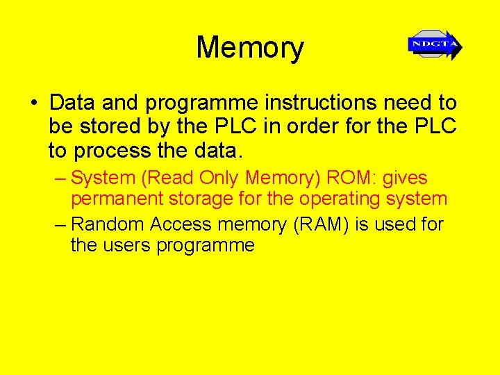 Memory • Data and programme instructions need to be stored by the PLC in