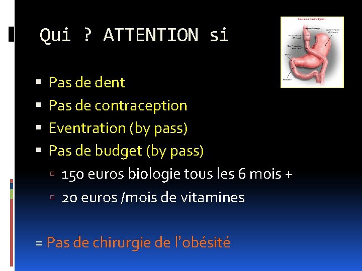 Qui ? ATTENTION si Pas de dent Pas de contraception Eventration (by pass) Pas