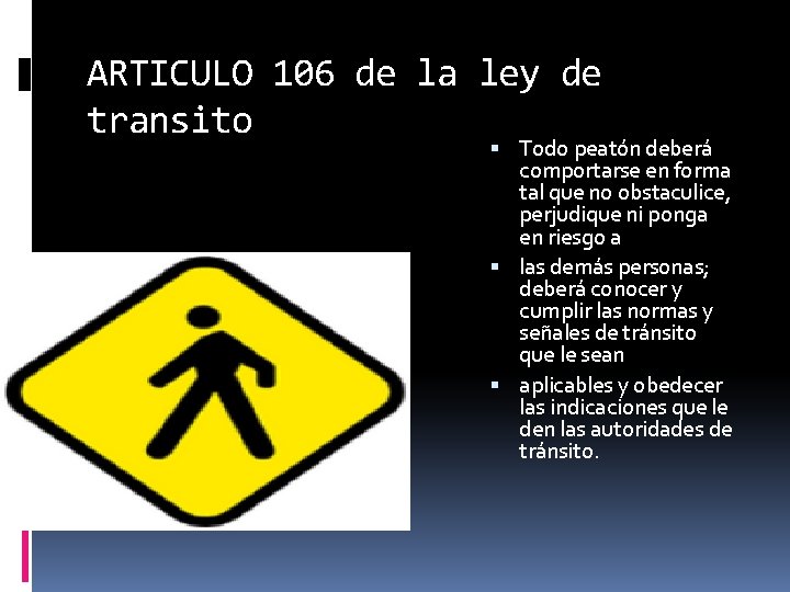 ARTICULO 106 de la ley de transito Todo peatón deberá comportarse en forma tal