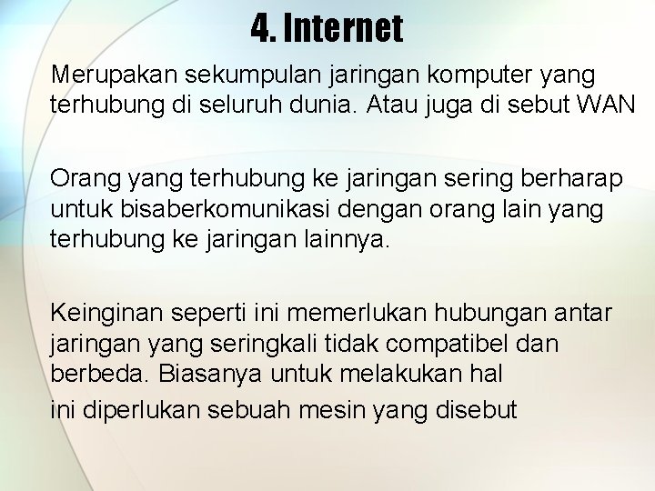 4. Internet Merupakan sekumpulan jaringan komputer yang terhubung di seluruh dunia. Atau juga di