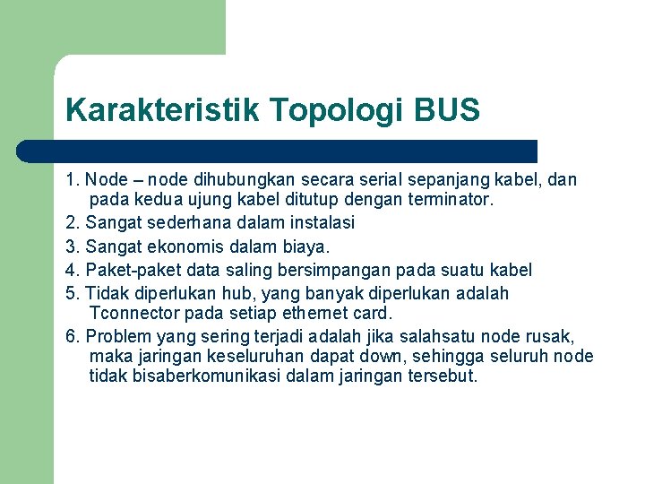 Karakteristik Topologi BUS 1. Node – node dihubungkan secara serial sepanjang kabel, dan pada