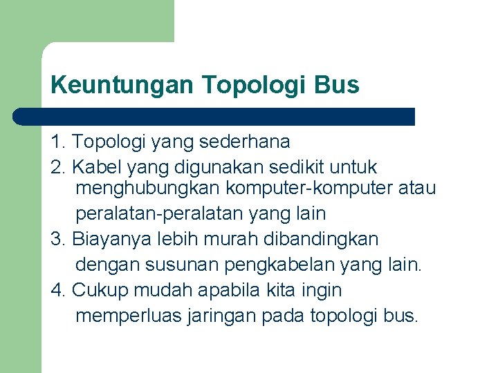 Keuntungan Topologi Bus 1. Topologi yang sederhana 2. Kabel yang digunakan sedikit untuk menghubungkan