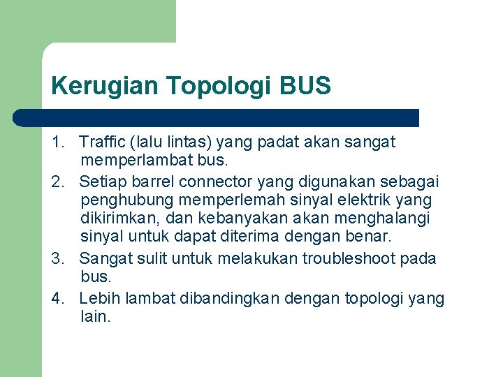 Kerugian Topologi BUS 1. Traffic (lalu lintas) yang padat akan sangat memperlambat bus. 2.