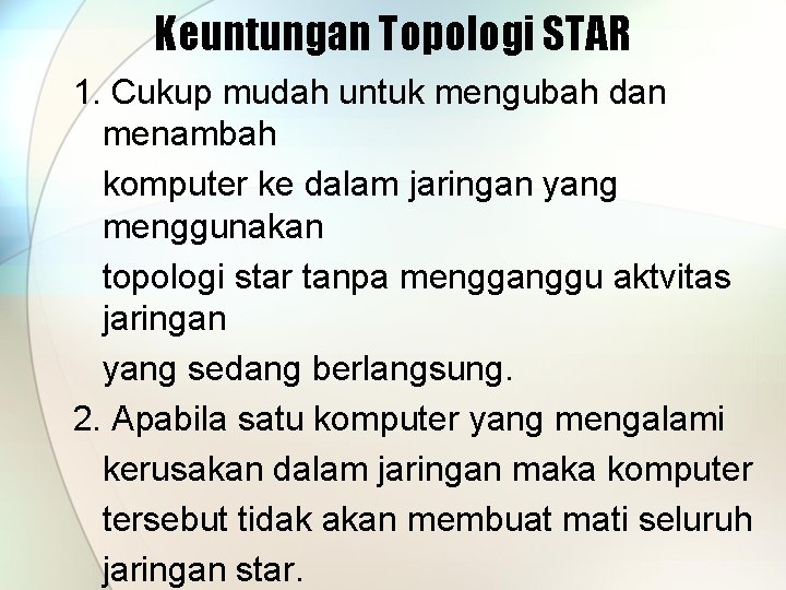 Keuntungan Topologi STAR 1. Cukup mudah untuk mengubah dan menambah komputer ke dalam jaringan