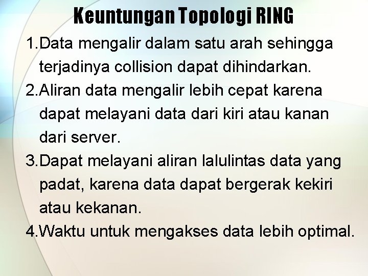 Keuntungan Topologi RING 1. Data mengalir dalam satu arah sehingga terjadinya collision dapat dihindarkan.