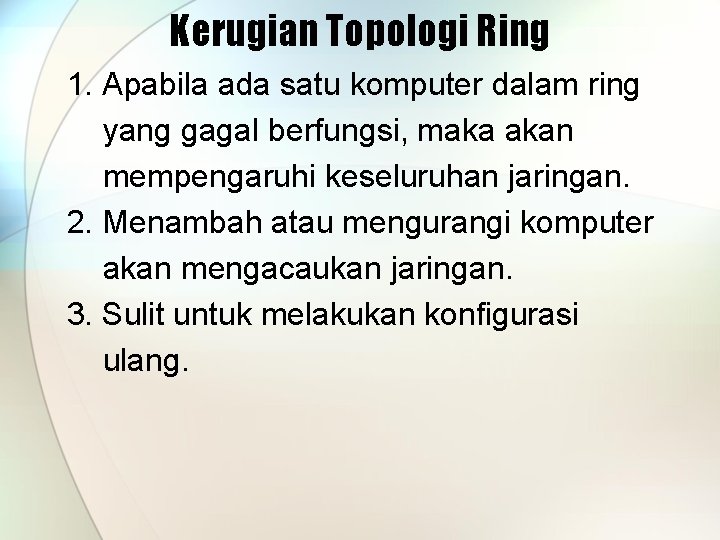Kerugian Topologi Ring 1. Apabila ada satu komputer dalam ring yang gagal berfungsi, maka