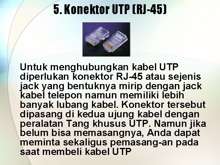 5. Konektor UTP (RJ-45) Untuk menghubungkan kabel UTP diperlukan konektor RJ-45 atau sejenis jack