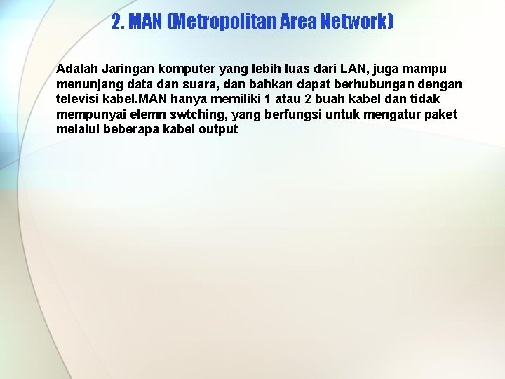 2. MAN (Metropolitan Area Network) Adalah Jaringan komputer yang lebih luas dari LAN, juga