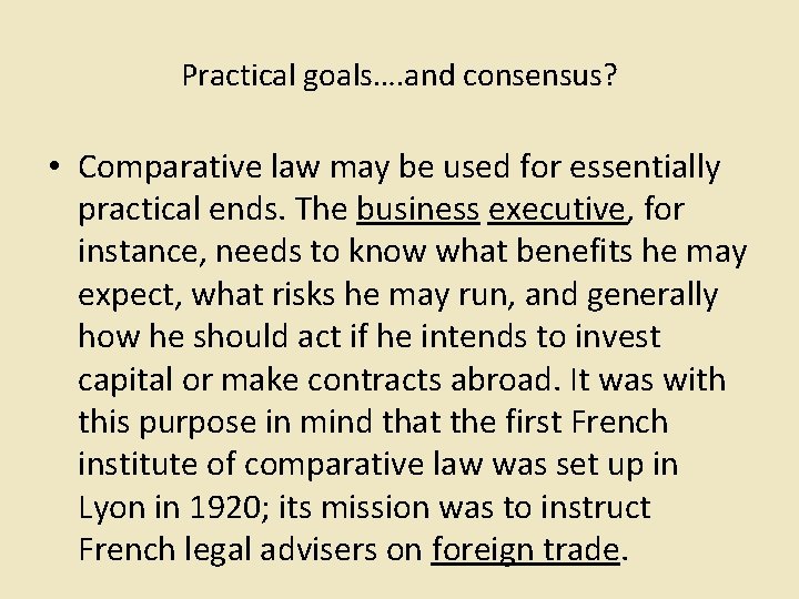 Practical goals…. and consensus? • Comparative law may be used for essentially practical ends.