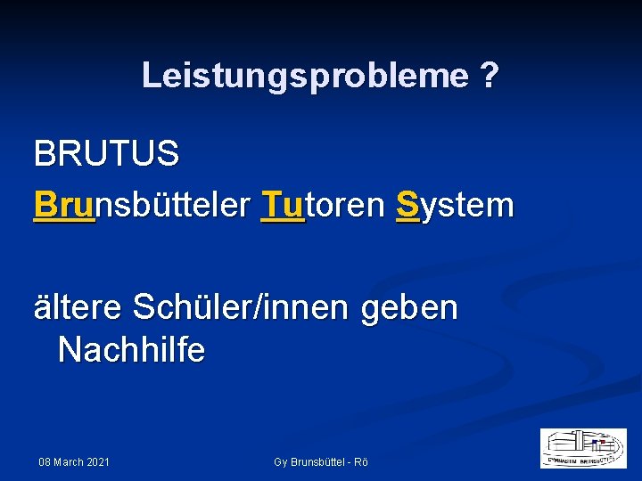 Leistungsprobleme ? BRUTUS Brunsbütteler Tutoren System ältere Schüler/innen geben Nachhilfe 08 March 2021 Gy