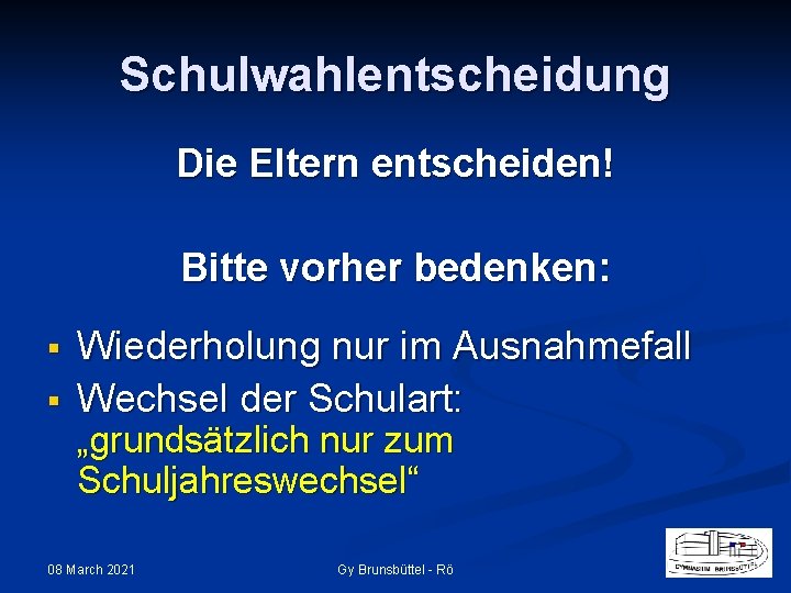 Schulwahlentscheidung Die Eltern entscheiden! Bitte vorher bedenken: § § Wiederholung nur im Ausnahmefall Wechsel