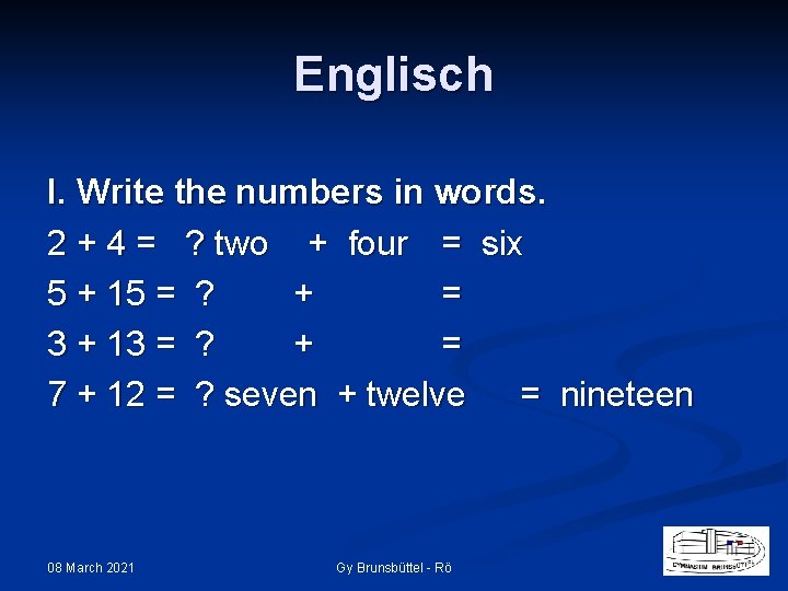 Englisch I. Write the numbers in words. 2 + 4 = ? two +