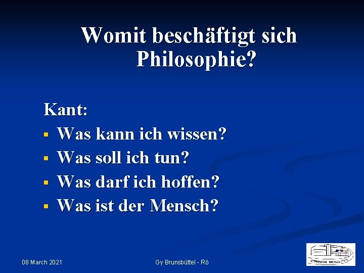 Womit beschäftigt sich Philosophie? Kant: § Was kann ich wissen? § Was soll ich