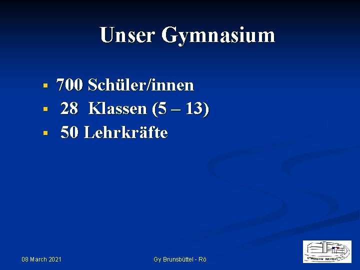 Unser Gymnasium § § § 700 Schüler/innen 28 Klassen (5 – 13) 50 Lehrkräfte