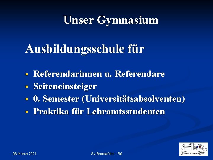 Unser Gymnasium Ausbildungsschule für § § Referendarinnen u. Referendare Seiteneinsteiger 0. Semester (Universitätsabsolventen) Praktika