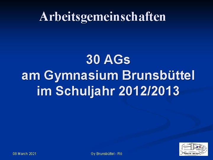 Arbeitsgemeinschaften 30 AGs am Gymnasium Brunsbüttel im Schuljahr 2012/2013 08 March 2021 Gy Brunsbüttel