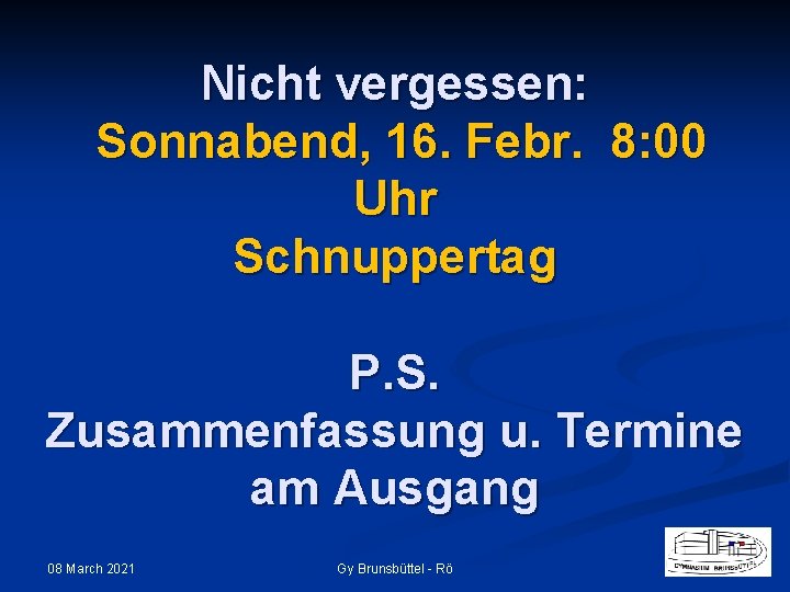 Nicht vergessen: Sonnabend, 16. Febr. 8: 00 Uhr Schnuppertag P. S. Zusammenfassung u. Termine