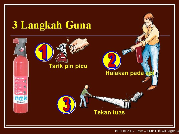 3 Langkah Guna Tarik pin picu Halakan pada api Tekan tuas KHB © 2007