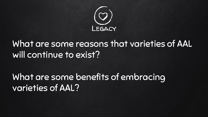 Legacy What are some reasons that varieties of AAL will continue to exist? What