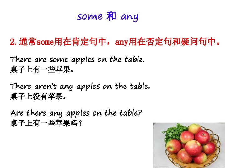 some 和 any 2. 通常some用在肯定句中，any用在否定句和疑问句中。 There are some apples on the table. 桌子上有一些苹果。 There