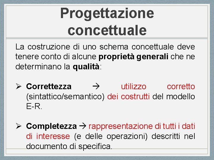 Progettazione concettuale La costruzione di uno schema concettuale deve tenere conto di alcune proprietà