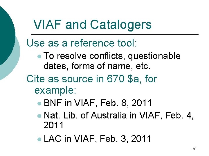 VIAF and Catalogers Use as a reference tool: l To resolve conflicts, questionable dates,