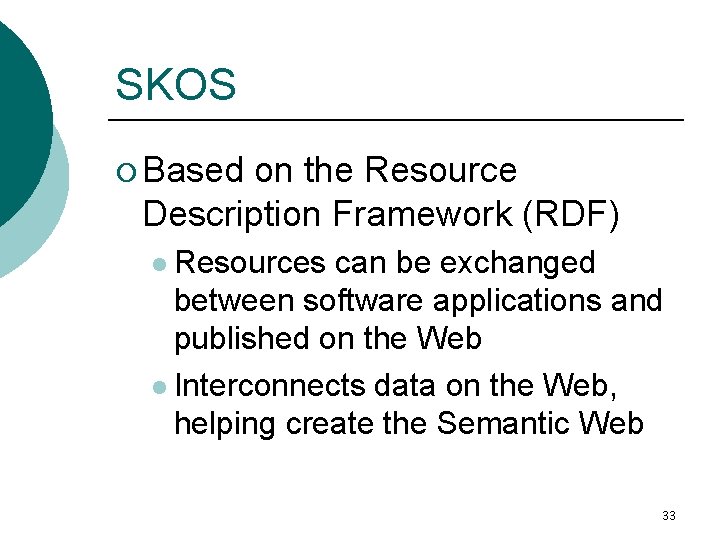 SKOS ¡ Based on the Resource Description Framework (RDF) l Resources can be exchanged