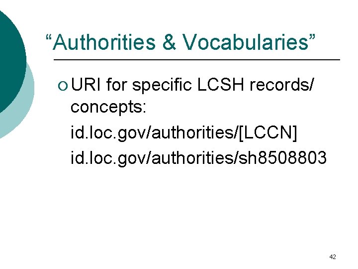 “Authorities & Vocabularies” ¡ URI for specific LCSH records/ concepts: id. loc. gov/authorities/[LCCN] id.