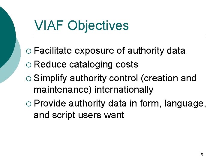 VIAF Objectives ¡ Facilitate exposure of authority data ¡ Reduce cataloging costs ¡ Simplify