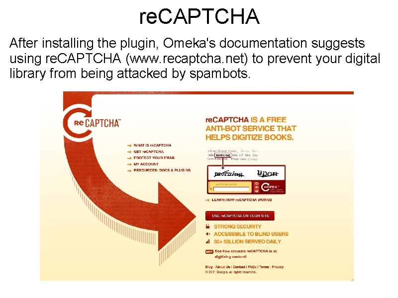 re. CAPTCHA After installing the plugin, Omeka's documentation suggests using re. CAPTCHA (www. recaptcha.