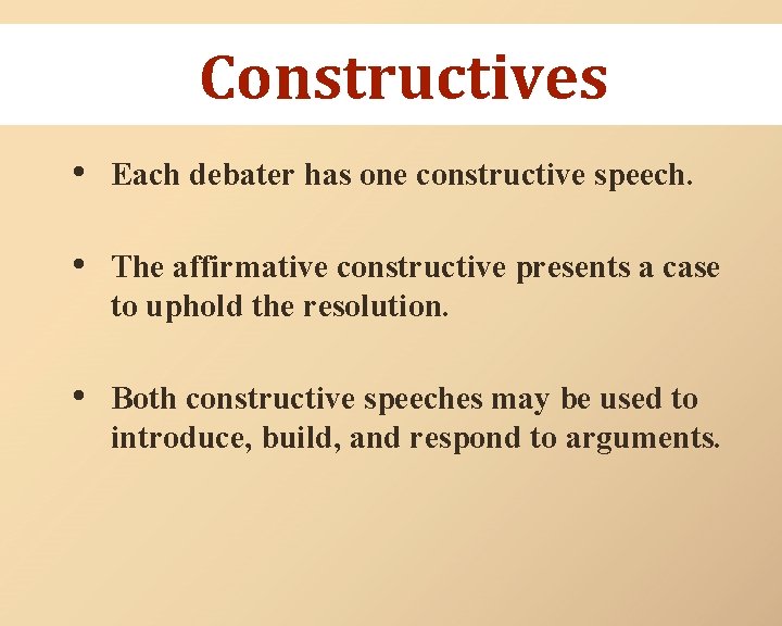 Constructives • Each debater has one constructive speech. • The affirmative constructive presents a
