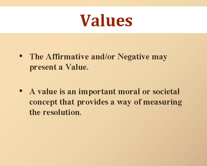 Values • The Affirmative and/or Negative may present a Value. • A value is