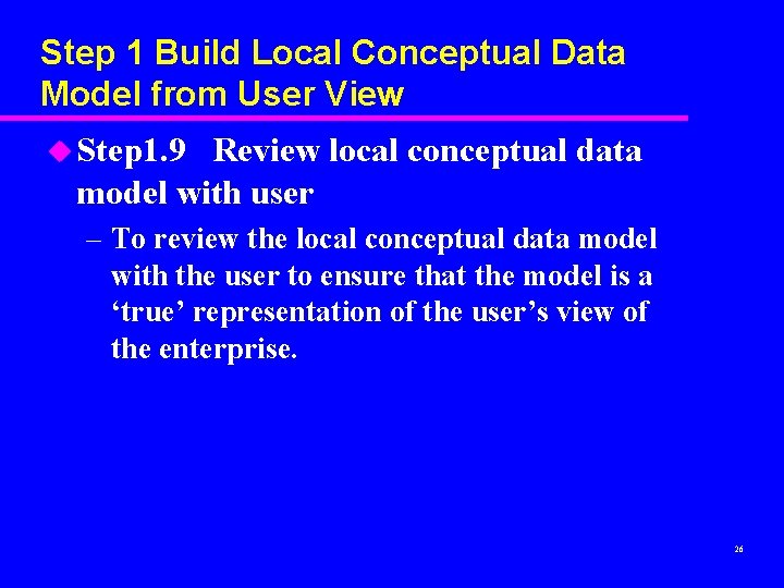 Step 1 Build Local Conceptual Data Model from User View u Step 1. 9 Step 1 Build Local Conceptual Data Model from User View u Step 1. 9