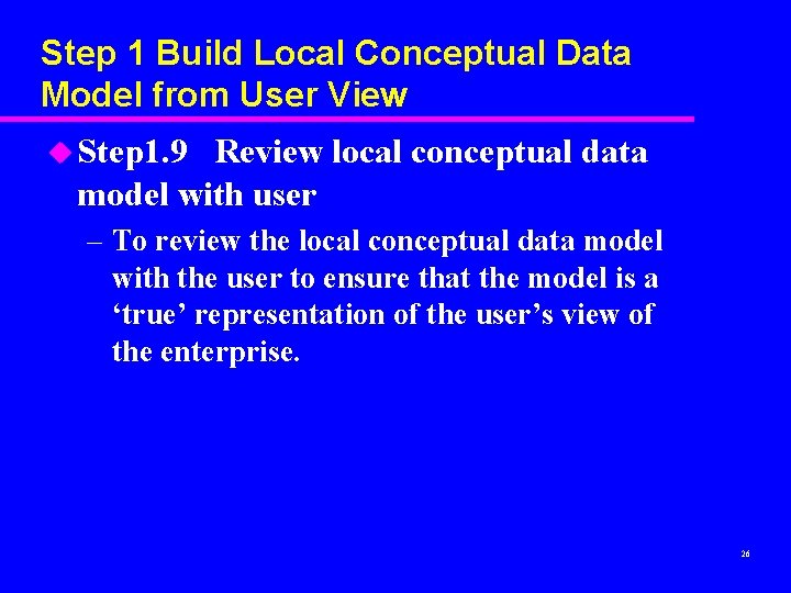 Step 1 Build Local Conceptual Data Model from User View u Step 1. 9