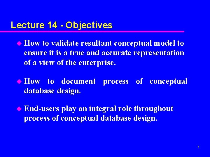 Lecture 14 - Objectives u How to validate resultant conceptual model to ensure it