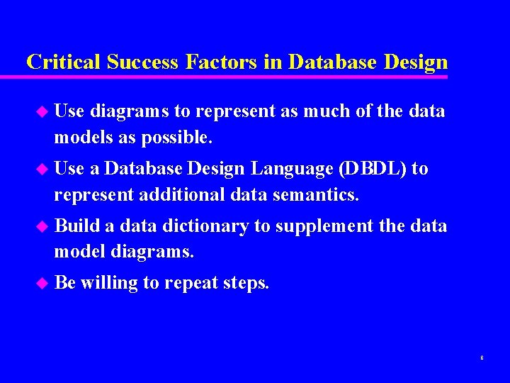 Critical Success Factors in Database Design u Use diagrams to represent as much of