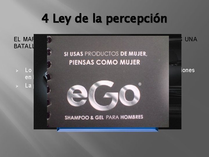 4 Ley de la percepción EL MARKETING NO ES UNA BATALLA DE PRODUCTOS, ES