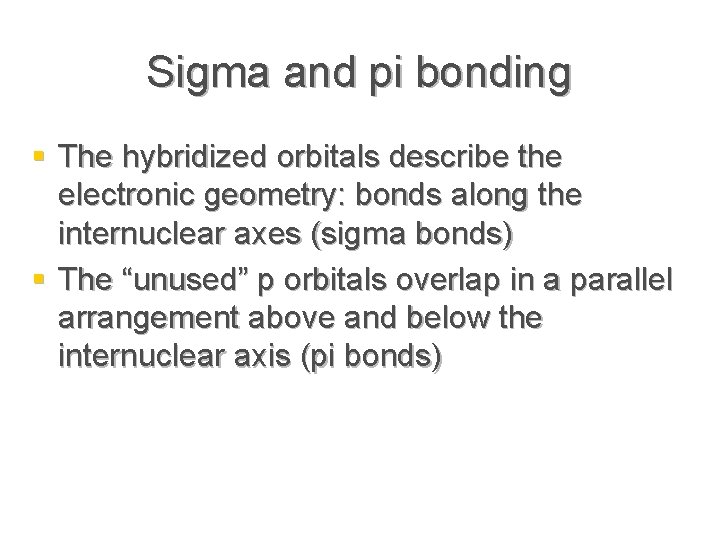 Sigma and pi bonding § The hybridized orbitals describe the electronic geometry: bonds along