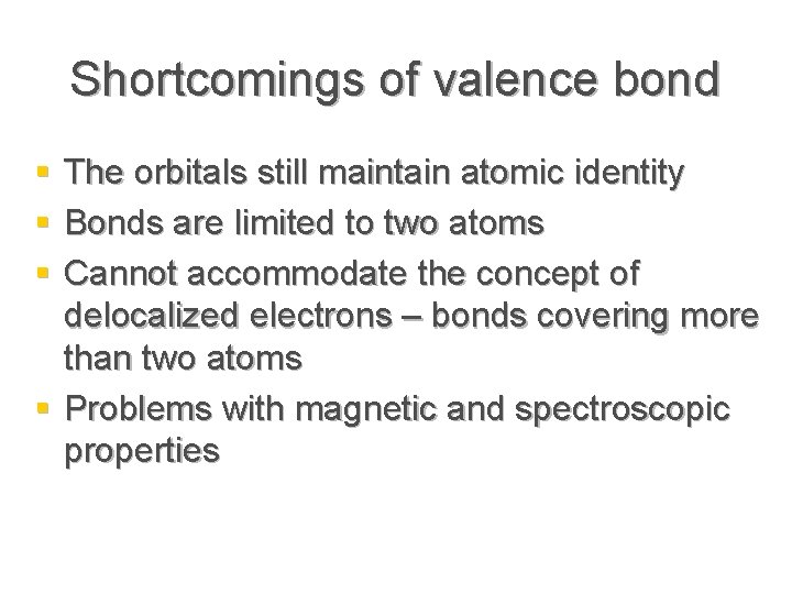 Shortcomings of valence bond § § § The orbitals still maintain atomic identity Bonds