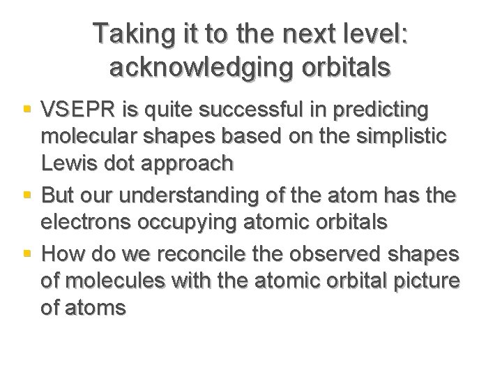 Taking it to the next level: acknowledging orbitals § VSEPR is quite successful in