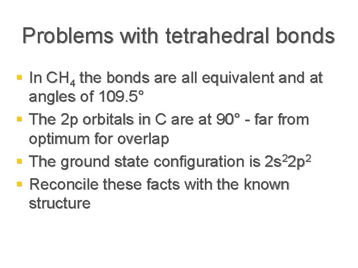 Problems with tetrahedral bonds § In CH 4 the bonds are all equivalent and